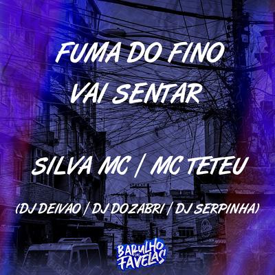 Fuma do Fino Vai Sentar By Silva Mc, MC Teteu, Dj Deivão, DJ Dozabri, Dj Serpinha's cover