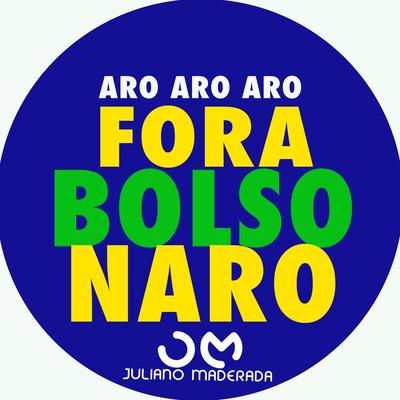 Aro Aro Aro Fora Bolsonaro By Juliano Maderada's cover