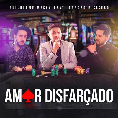 Amor Disfarçado (feat. Sandro e Cícero) By Guilherme Mecca, Sandro e Cícero's cover