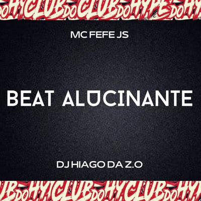 BEAT ALUCINANTE By Club do hype, MC FEFE JS, MC JR OFICIAL, DJ HIAGO DA ZO's cover