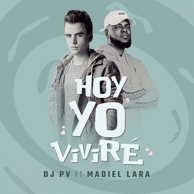 Hoy Yo Viviré By DJ PV, Madiel Lara's cover