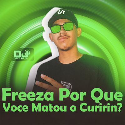 Freeza Por Que Voce Matou o Curirin? By DJ Jeffdepl's cover