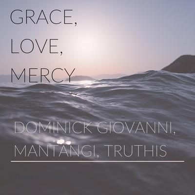 Grace, Love, Mercy By Dominick Giovanni, Mantangi, TruthIs's cover