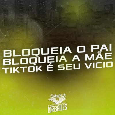 Bloqueia o Pai Bloqueia a Mãe / Tiktok É Seu Vicio By MC Renatinho Falcão, Dj Mano Lost's cover