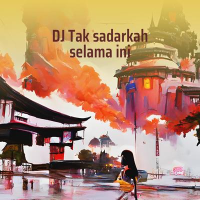 Dj Tak Sadarkah Selama Ini's cover