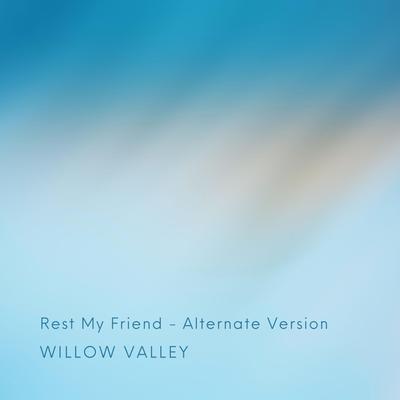 Rest My Friend (Alternate Version) By Willow Valley's cover