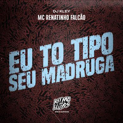 Eu To Tipo Seu Madruga By MC Renatinho Falcão, DJ Kley's cover