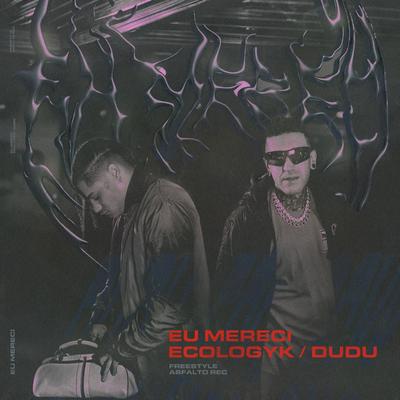 Eu Mereci (Freestyle Asfalto Rec) By Ecologyk, Dudu's cover