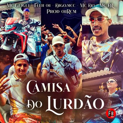 Camisa do Lurdão By MC Guigui, Feeh 011, Digo.mcc, MC D13, MC DL, PROD 011RCM's cover