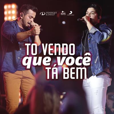 Tô Vendo Que Você Ta Bem (Ao Vivo) By Henrique & Diego's cover