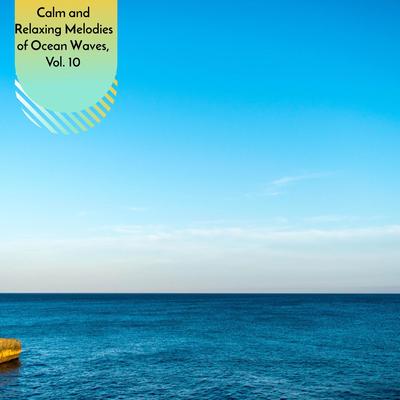 Calm and Relaxing Melodies of Ocean Waves, Vol. 10's cover
