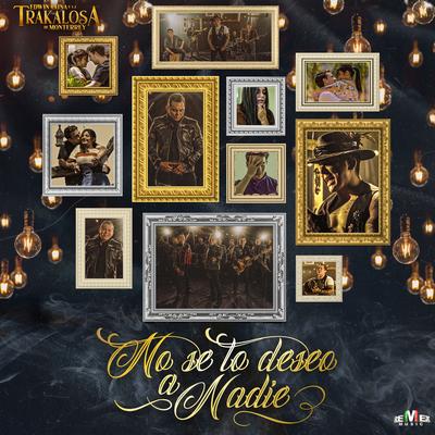 No Se Lo Deseo a Nadie By Edwin Luna y La Trakalosa de Monterrey's cover