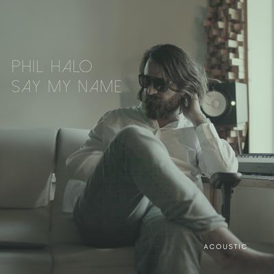 Say My Name (Acoustic) By Phil Halo's cover