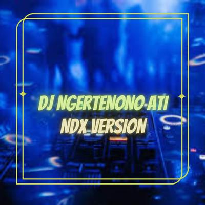 DJ NGERTENONO ATI NDX VERSION's cover