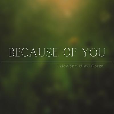Because of you By Nick and Nikki Garza's cover