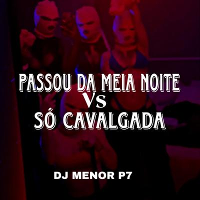 Passou da Meia Noite Vs Só Cavalgada By DJ Menor P7's cover