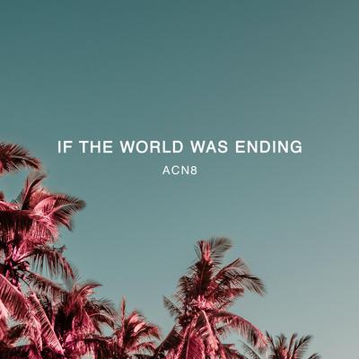 If The World Was Ending By Acn8's cover