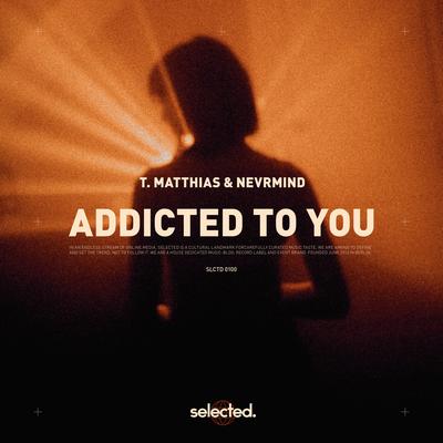 Addicted to You By T. Matthias, NEVRMIND's cover