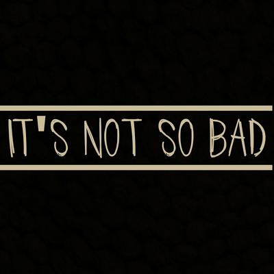 It's Not so Bad By Grailz Beni's cover