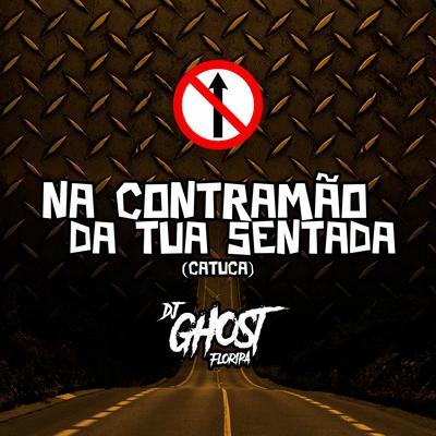 Na Contramão da Tua Sentada (Catuca) By DJ Ghost Floripa's cover