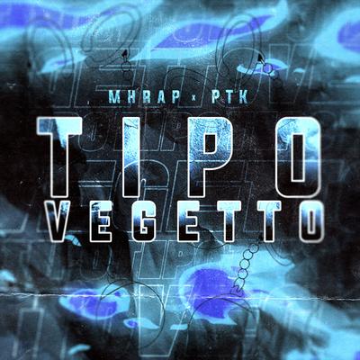 Tipo Vegetto By MHRAP, PTK's cover