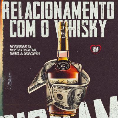 Relacionamento Com o Whisky By LeoZera, Mc Pedrin do Engenha, Dj Dudu Coupper, Mc Rodrigo do CN, Love Funk's cover