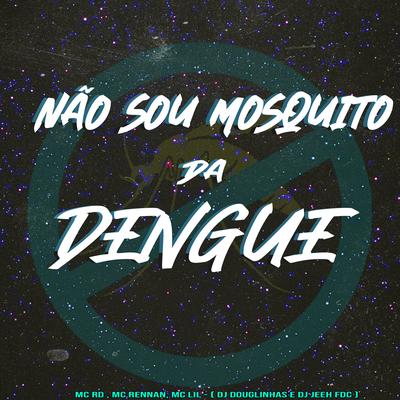 Não Sou Mosquito da Dengue By Mc RD, Mc Rennan, MC Lil, DJ Douglinhas's cover