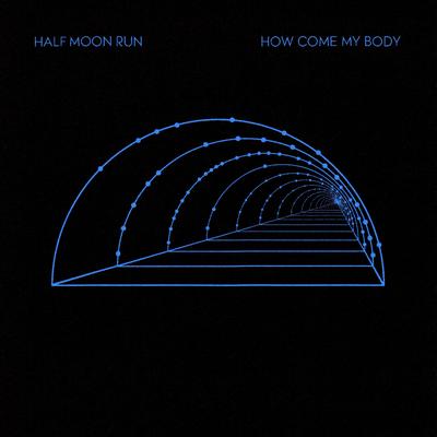 How Come My Body By Half Moon Run's cover