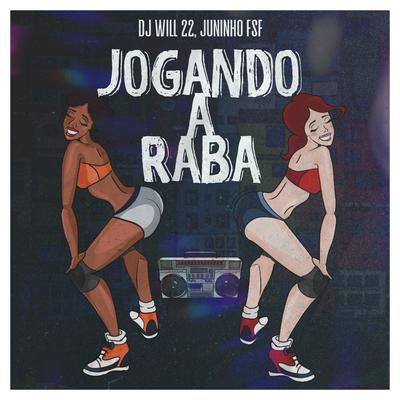 Jogando a Raba By Mc Juninho FSF, DJ Will22's cover