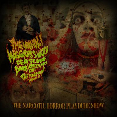 The Narcotic Horror Playdude Show By The Unholy Maggots Which Feast in the Dark Recesses of the Human Hole's cover