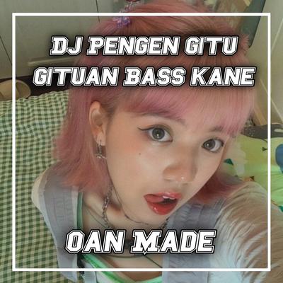 Dj Pengen Gitu Gituan Bass Kane (Remix) By OAN MADE, DJ DORUS's cover
