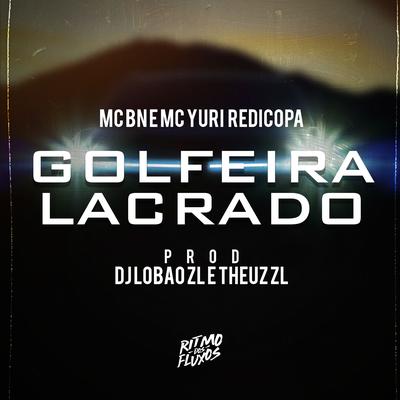 Golfeira Lacrado By MC BN, Yuri Redicopa, DJ Lobão ZL, THEUZ ZL's cover
