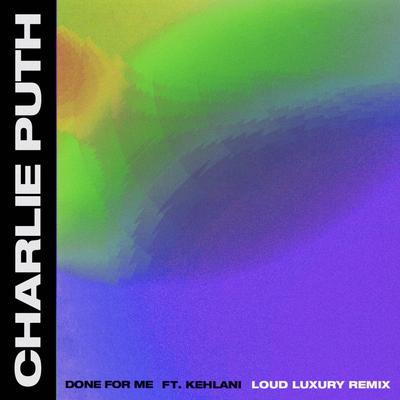 Done for Me (feat. Kehlani) [Loud Luxury Remix] By Charlie Puth, Loud Luxury, Kehlani's cover