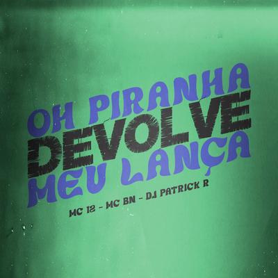 Oh Piranha Devolve Meu Lança By DJ Patrick R, Mc 12, MC BN's cover