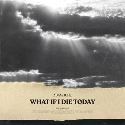 What If I Die Today By Adam Juhl's cover