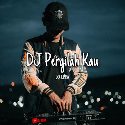 DJ Pergilah Kau Pergi Dari Hidupku's cover