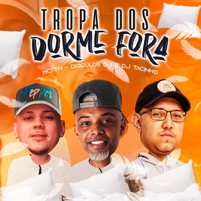 Tropa dos Dorme Fora By Mc Th, Dióculos DJ, DJ Tacinho's cover