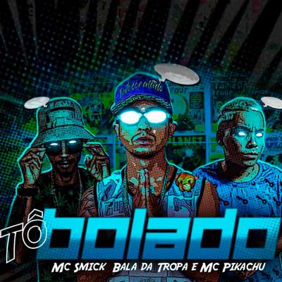Tô Bolado By Mc Smick, Bala da Tropa, Mc Pikachu's cover