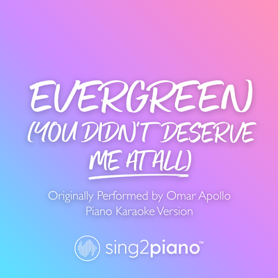 Evergreen (You Didn't Deserve Me At All) [Originally Performed by Omar Apollo] (Piano Karaoke Version)'s cover