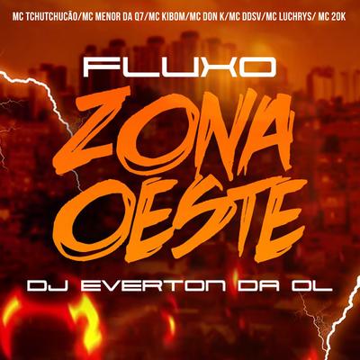 Fluxo da Zona Oeste By MC DDSV, Dj Everton da Ol, MC DON K, MC 20K, Mc Luchrys, MC TCHUTCHUCÃO, MC MENOR DA Q7, MC Kibom's cover