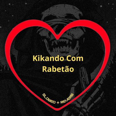 Kikando Com Rabetão (Slowed + Reverb) By DJ K, Love Fluxos, Niack, DJ BRN, MC MN's cover