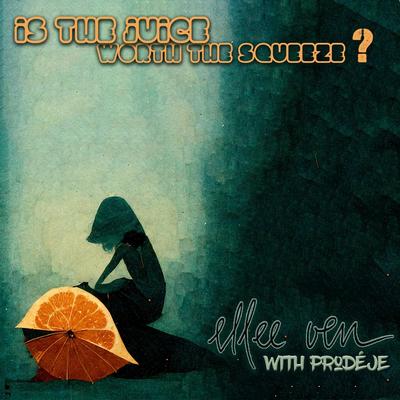 Is the Juice Worth the Squeeze (feat. Prodéje) By Ellee Ven, Prodéje's cover