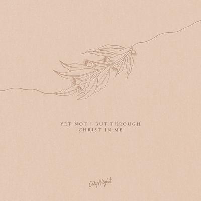 Yet Not I but Through Christ in Me By CityAlight's cover