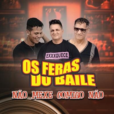 Não Mexe Comigo Não By Os Feras do Baile's cover