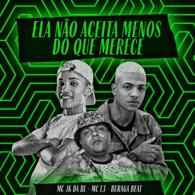 Ela Não Aceita Menos do Que Merece By MC JK Da BL, Mc L3, Buraga Beat's cover
