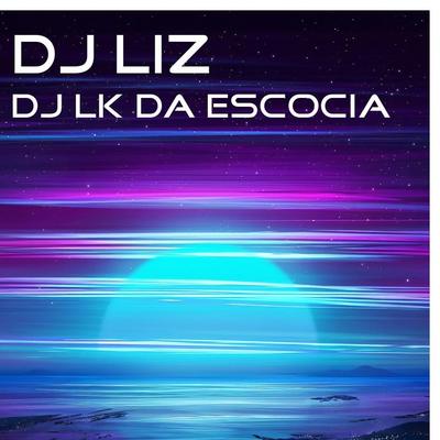 Dj Lk da Escocia By DJ Liz's cover