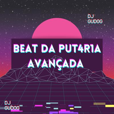 BEAT DA PUT4R1A AVANÇADA By DJ GUDOG's cover