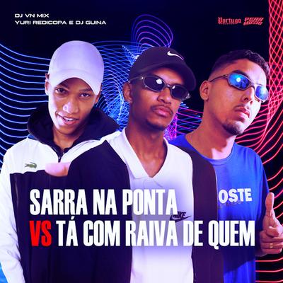 Sarra Na Ponta vs Tá Com Raiva de Quem By Yuri Redicopa, DJ Guina, DJ VN Mix's cover