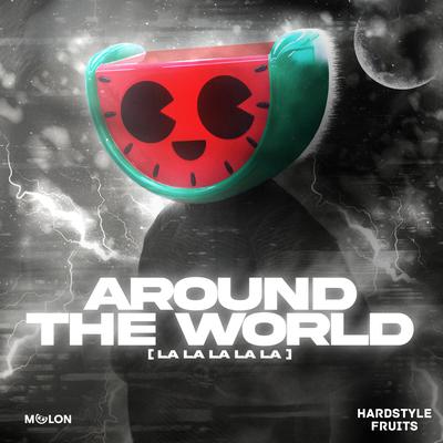 Around the World (La La La La La) By MELON, Hardstyle Fruits Music's cover