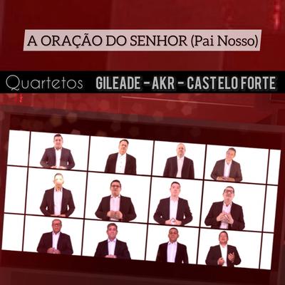 A Oração do Senhor (Pai Nosso) By Quarteto Gileade, AKR Quarteto, Quarteto Castelo Forte's cover